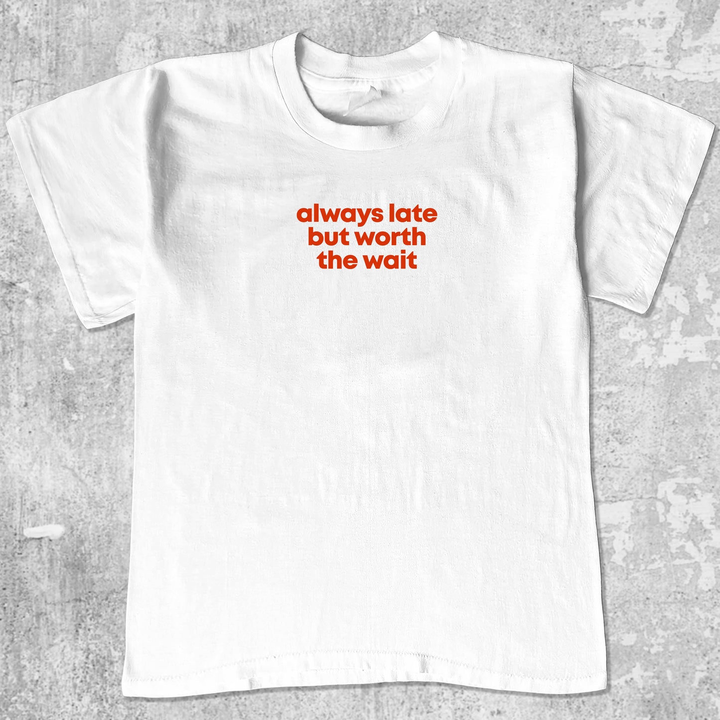 Always late but worth the wait graphic tee with bold and humorous print, funny and trendy graphic. Perfect for Christmas gifts for friends and family. White shirt.