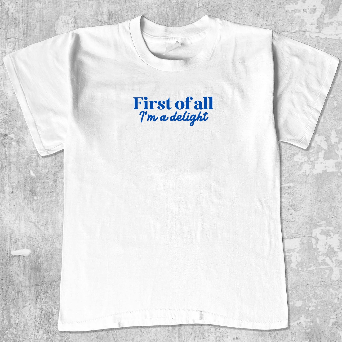First of All I'm a Delight graphic tee with bold and humorous print, funny and simple graphic. Perfect gifts for family and friends. White shirt.