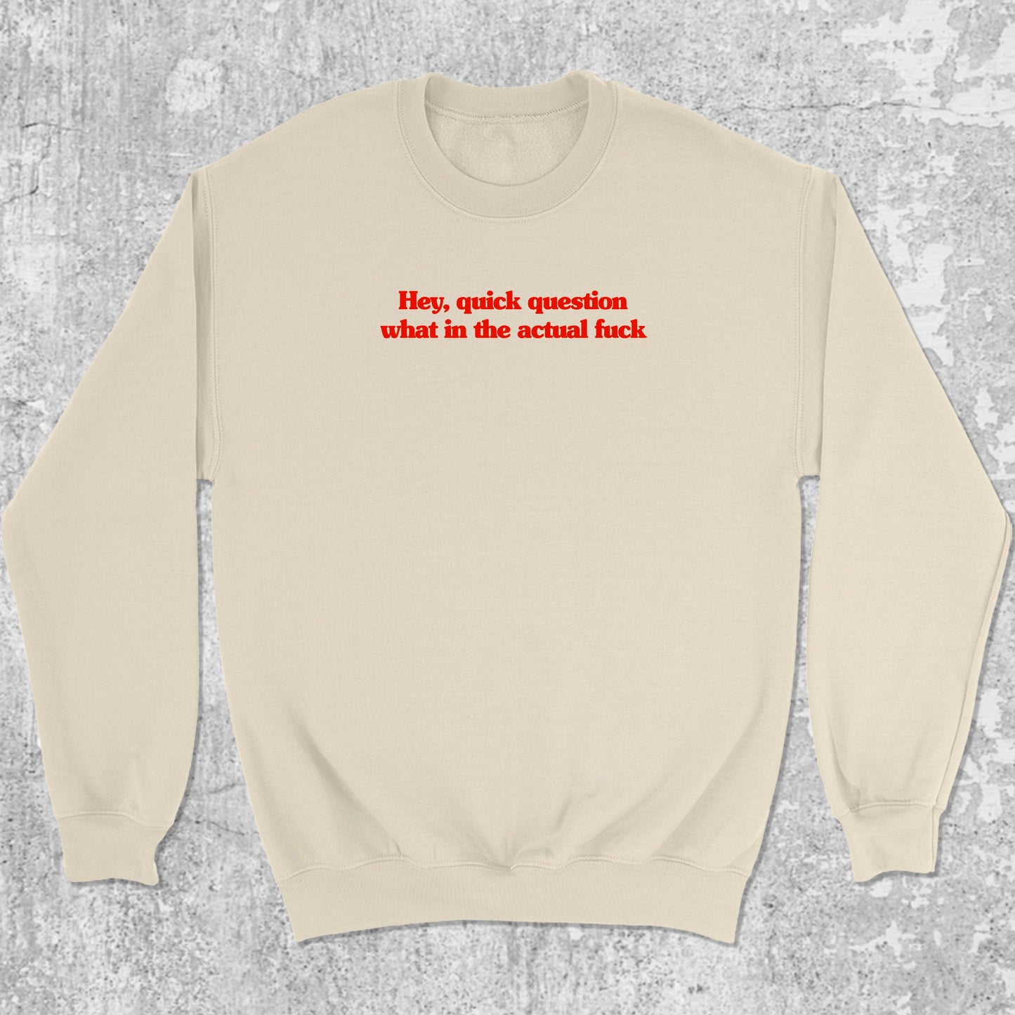 Hey quick question what in the actual fuck graphic sweatshirt with bold and humorous print, warm and cozy graphic for everyday wear. Perfect for adults and gift-giving. Natural pullover.