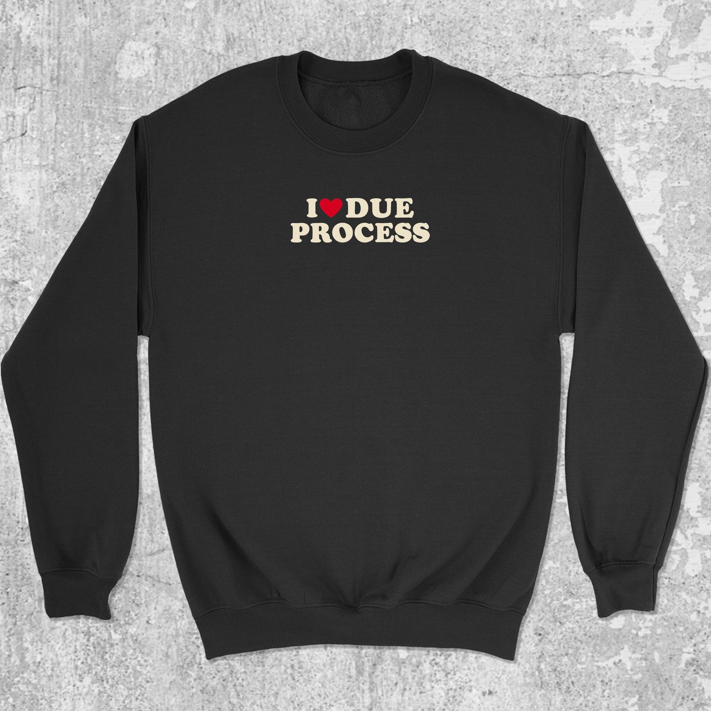 I Love Due Process graphic sweatshirt with bold and humorous print, warm and cozy graphic for everyday wear. Perfect for adults and gift-giving. Black pullover.