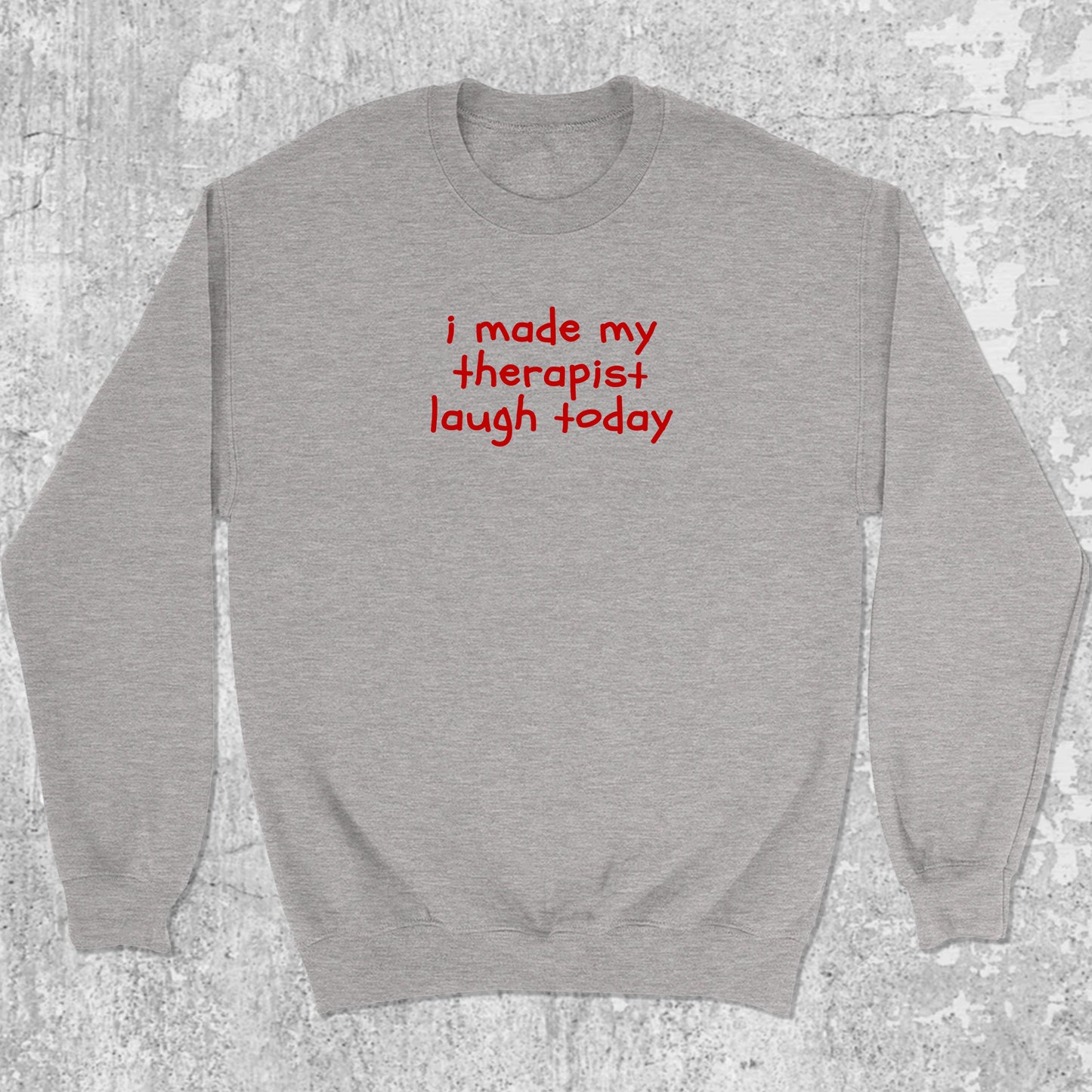 I Made My Therapist Laugh Today graphic sweatshirt with cute and humorous print, warm and cozy graphic for everyday wear. Perfect for friends. Heather Grey pullover.