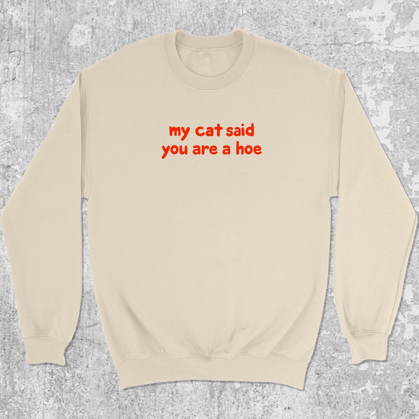 My Cat Said You Are A Hoe graphic sweatshirt with bold and humorous print, warm and cozy graphic for everyday wear. Perfect for adults and gift-giving. Natural pullover.