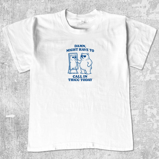 Damn Might Have To Call In Thicc Today unisex graphic t-shirt. Vintage trending meme tee. Funny and unique graphic tees. Damn Might Have To Call In Thicc Today graphi tee White 1