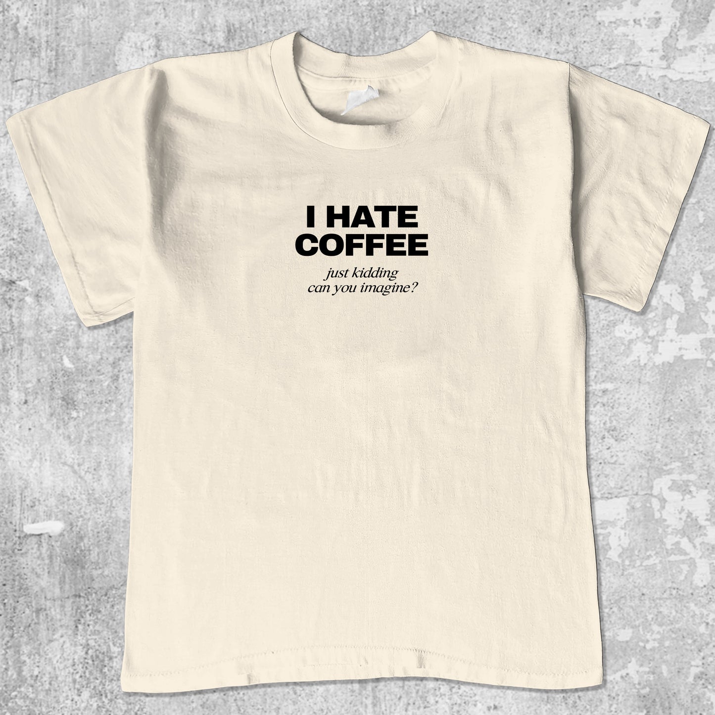 I Hate Coffee Just Kidding graphic tee. Retro and Vintage funny quotes graphic shirts. Perfect funny gift for Christmas. Cream shirt.
