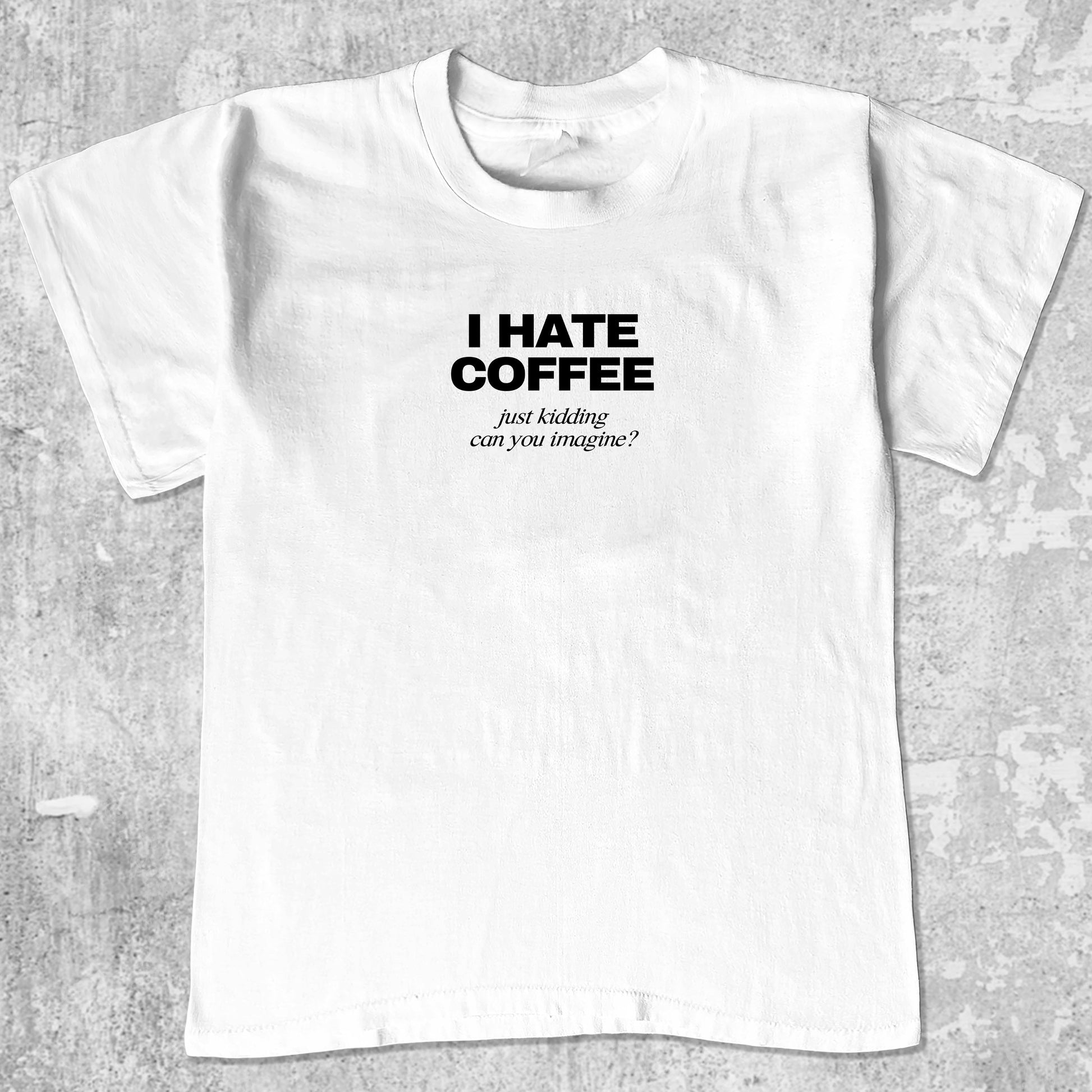 I Hate Coffee Just Kidding graphic tee. Retro and Vintage funny quotes graphic shirts. Perfect funny gift for Christmas. White shirt.
