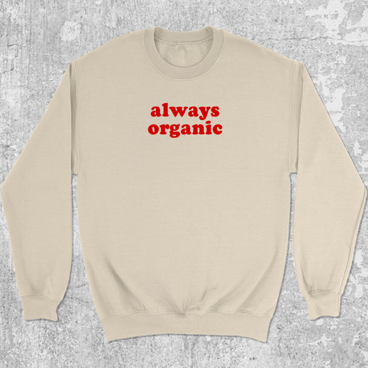 Always Organic graphic sweatshirt with cute and humorous print, warm and cozy graphic for everyday wear. Perfect for friends. Natural pullover.
