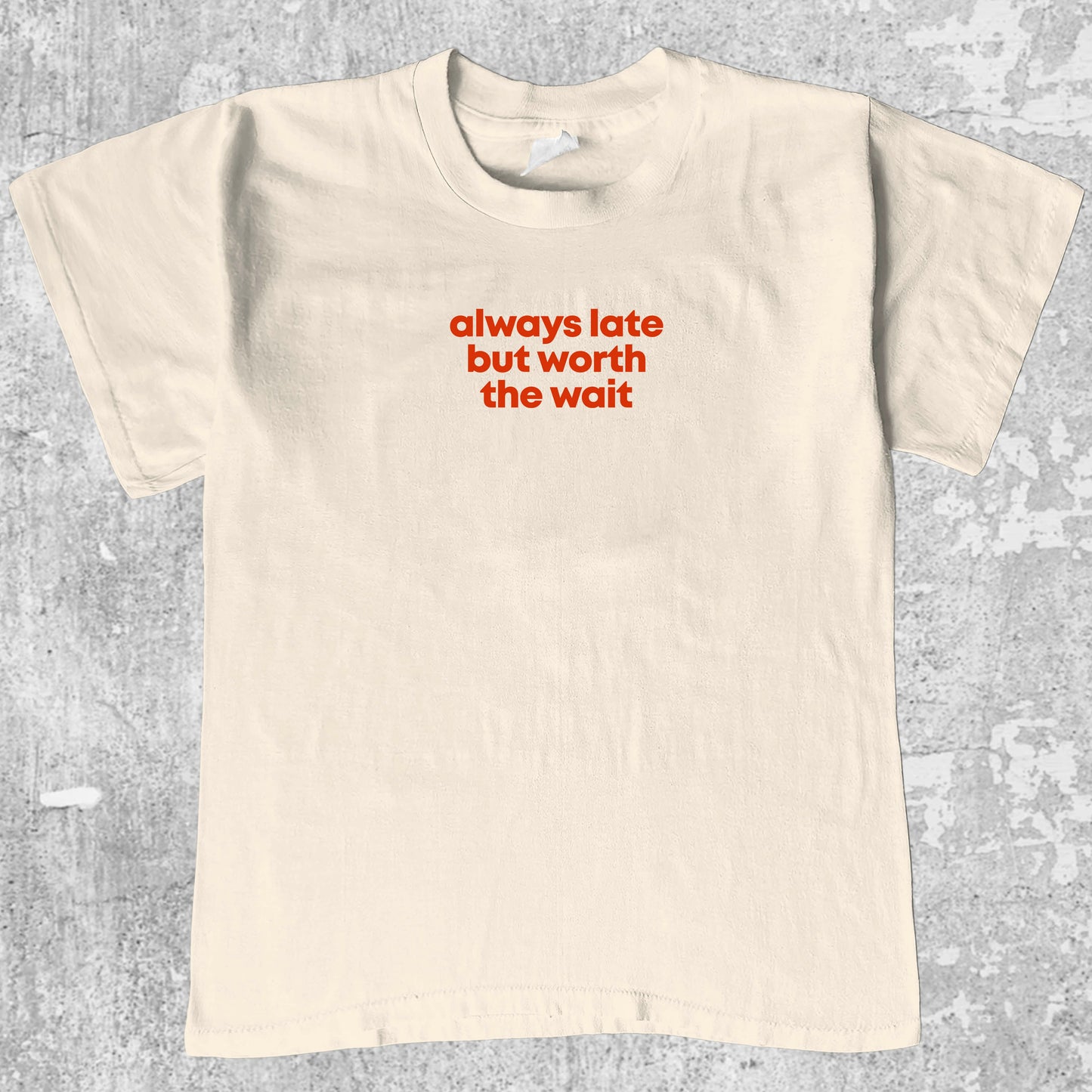 Always late but worth the wait graphic tee with bold and humorous print, funny and trendy graphic. Perfect for Christmas gifts for friends and family. Cream shirt.