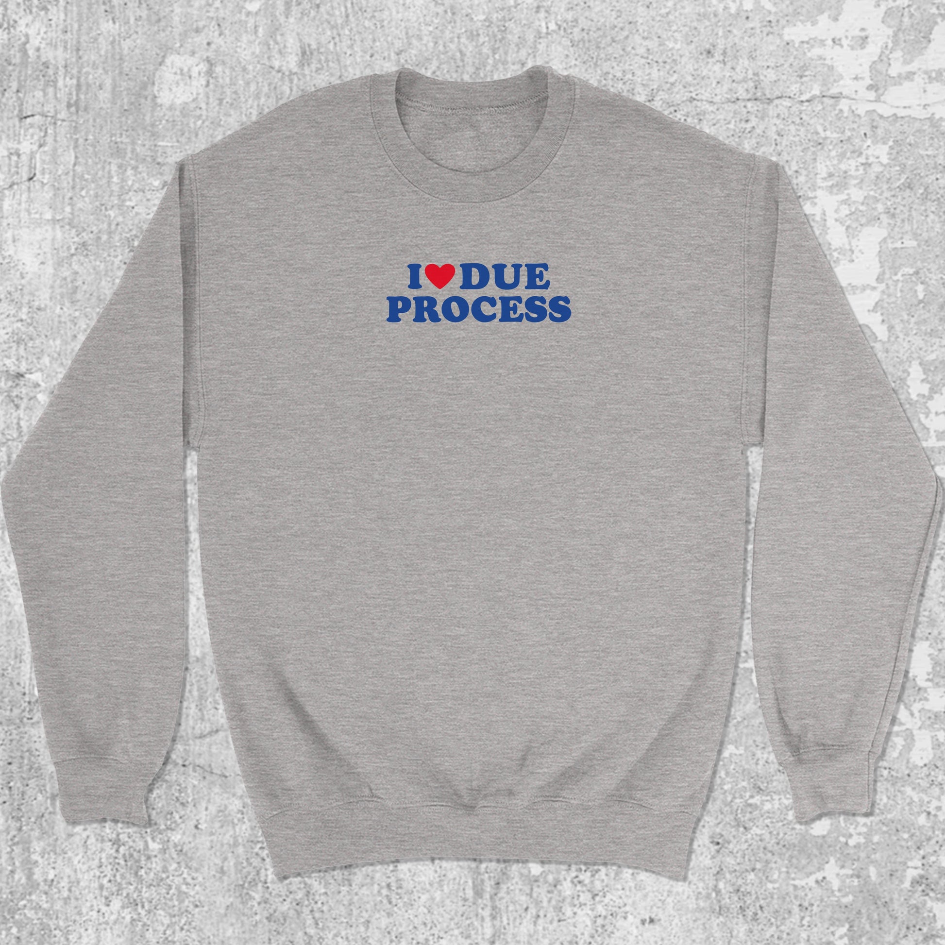 I Love Due Process graphic sweatshirt with bold and humorous print, warm and cozy graphic for everyday wear. Perfect for adults and gift-giving. Heather Grey pullover.