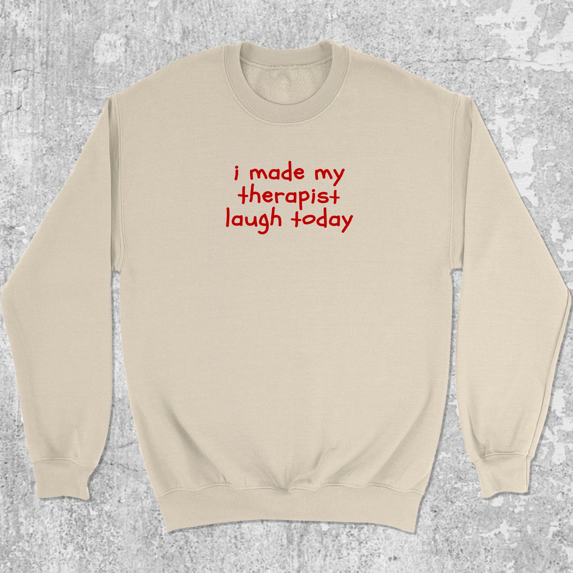 I Made My Therapist Laugh Today graphic sweatshirt with cute and humorous print, warm and cozy graphic for everyday wear. Perfect for friends. Natural pullover.