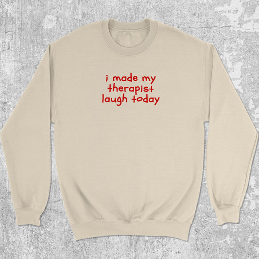 I Made My Therapist Laugh Today graphic sweatshirt with cute and humorous print, warm and cozy graphic for everyday wear. Perfect for friends. Natural pullover.