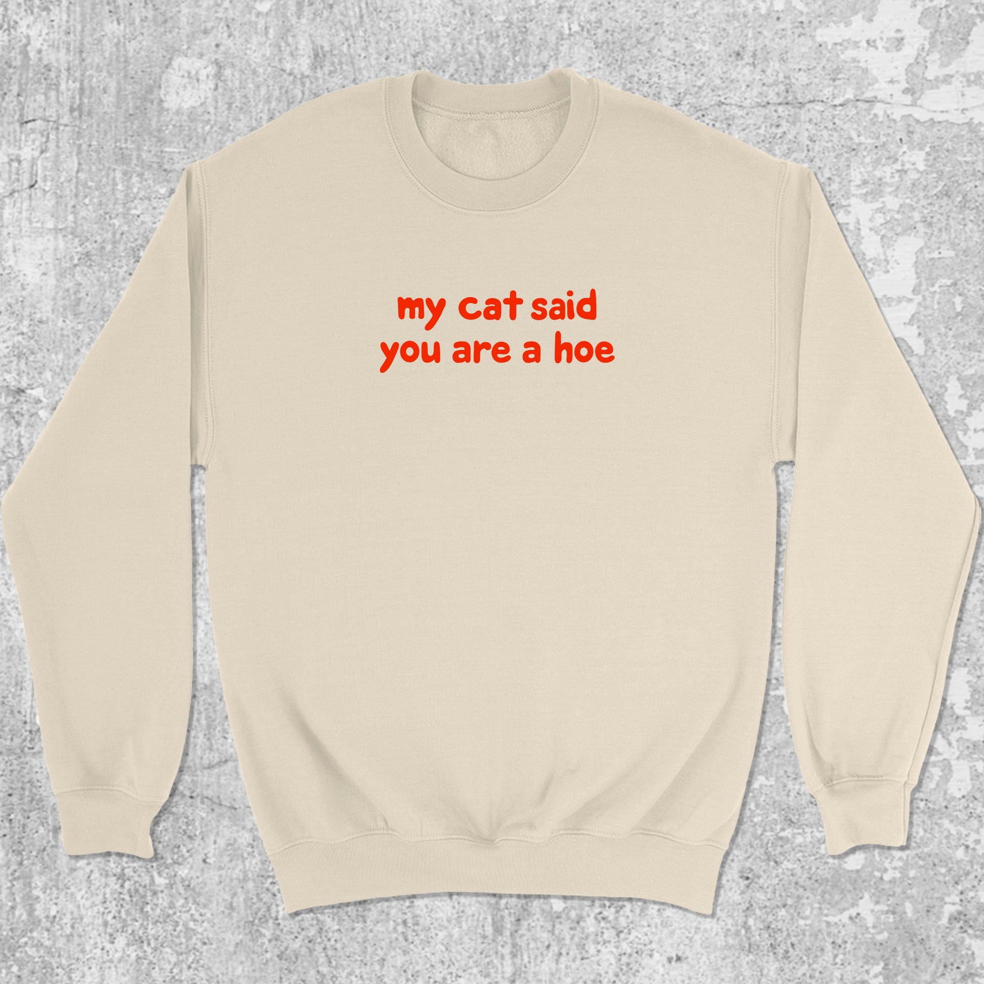 My Cat Said You Are A Hoe graphic sweatshirt with bold and humorous print, warm and cozy graphic for everyday wear. Perfect for adults and gift-giving. Natural pullover.