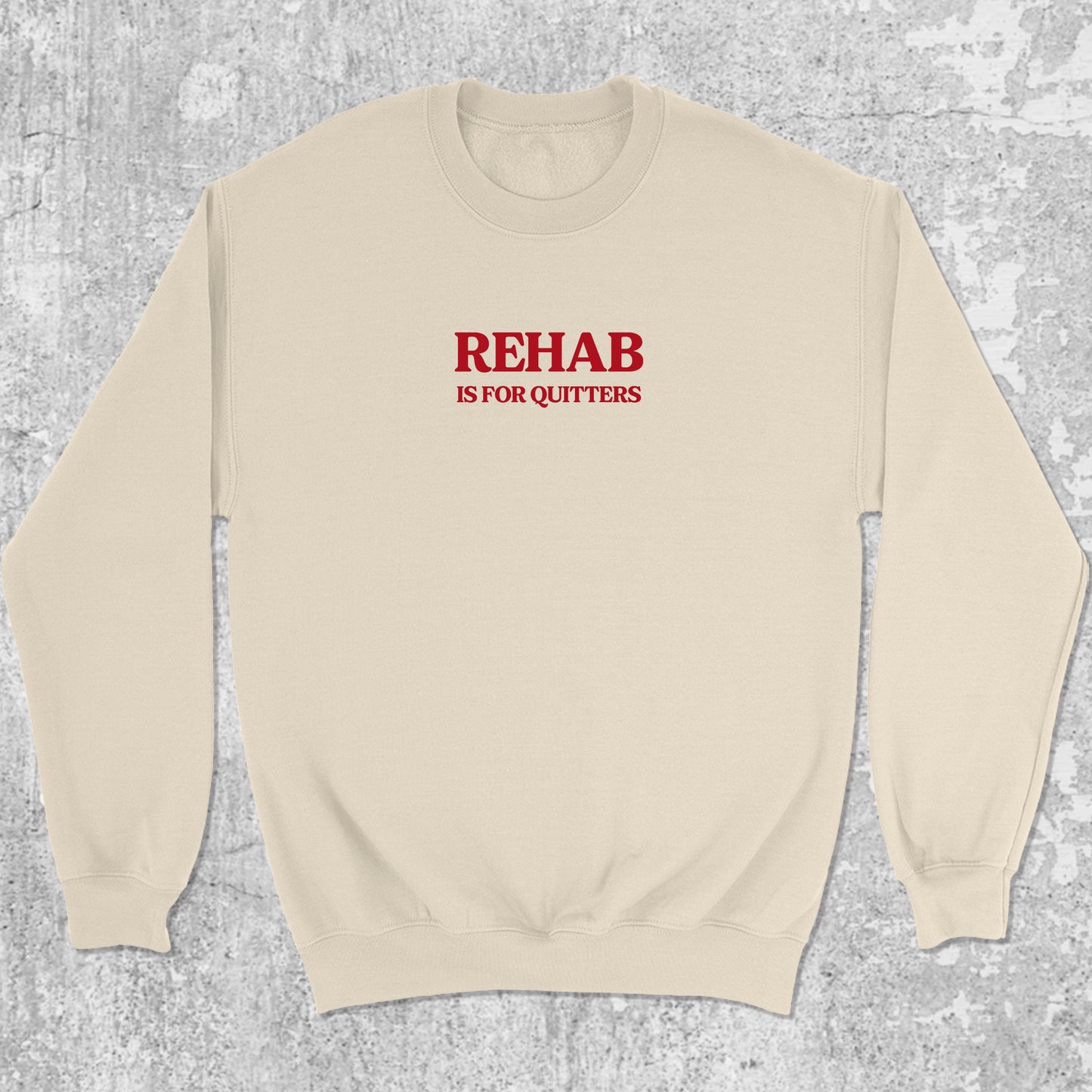 Rehab Is For Quitters graphic sweatshirt with bold and humorous print, warm and cozy graphic for everyday wear. Perfect funny gift for Christmas. Natural pullover.
