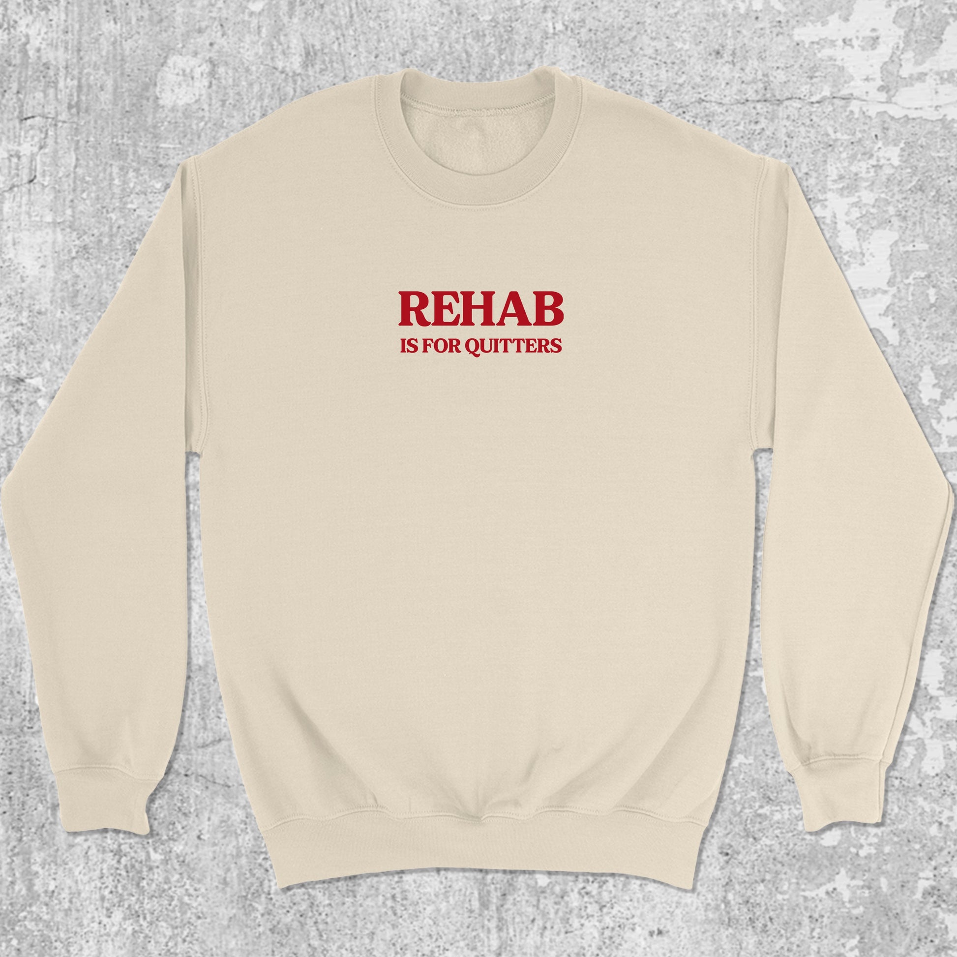 Rehab Is For Quitters graphic sweatshirt with bold and humorous print, warm and cozy graphic for everyday wear. Perfect funny gift for Christmas. Natural pullover.