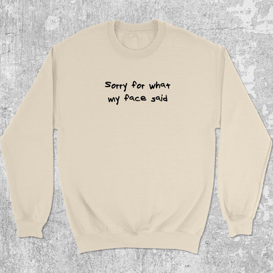 Sorry for what my face said graphic sweatshirt with bold and humorous print, warm and cozy graphic for everyday wear. Perfect funny gift for Christmas. Natural pullover.