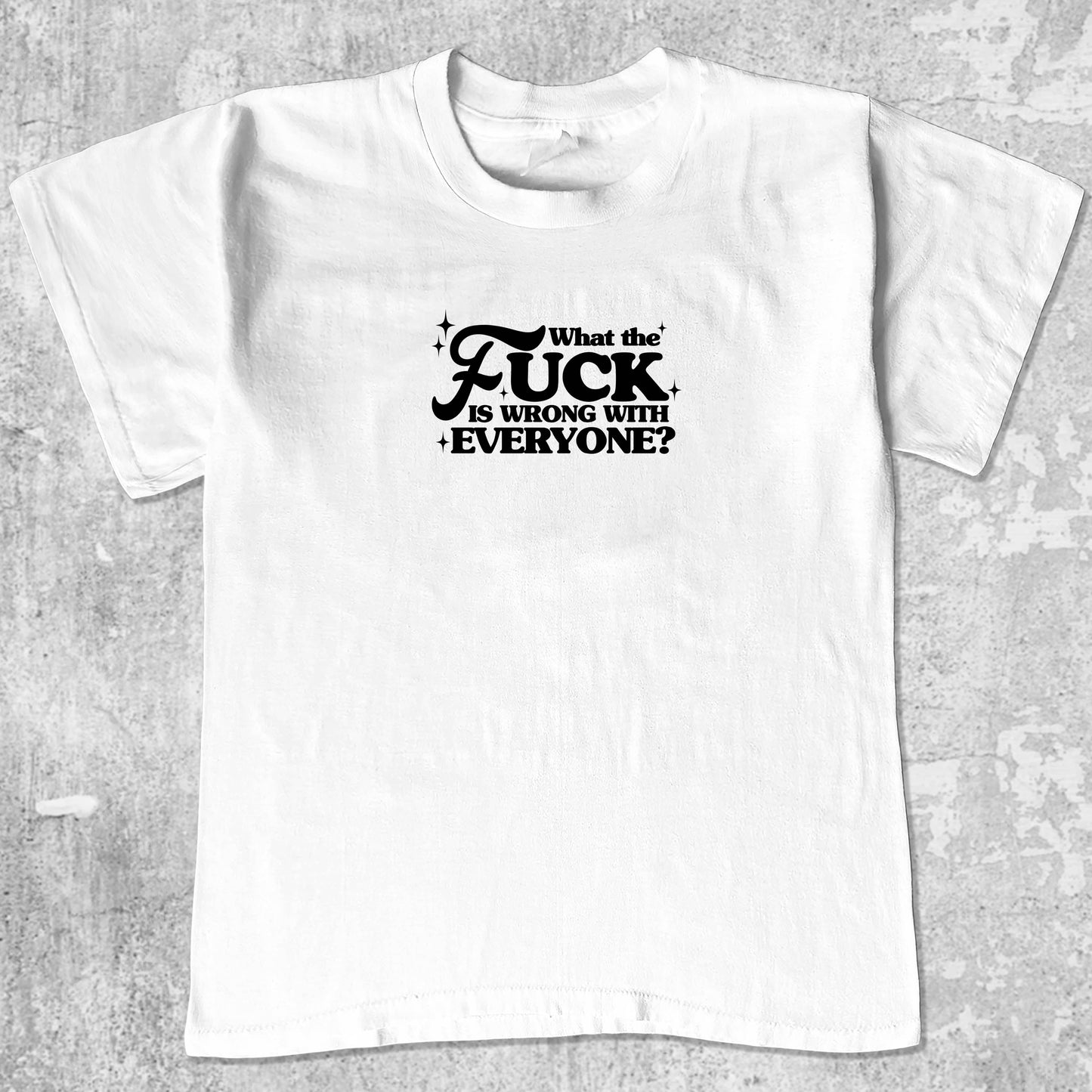 What the fuck is wrong with everyone graphic tee with bold and humorous print, funny and trendy graphic. Perfect for Christmas gifts for friends and family. White shirt.