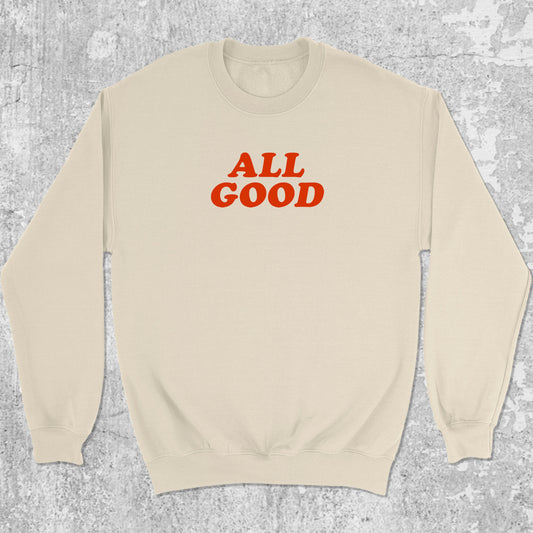 ALL GOOD graphic sweatshirt with bold and humorous print, warm and cozy graphic for everyday wear. Perfect gifts for friends and family. Natural pullover.