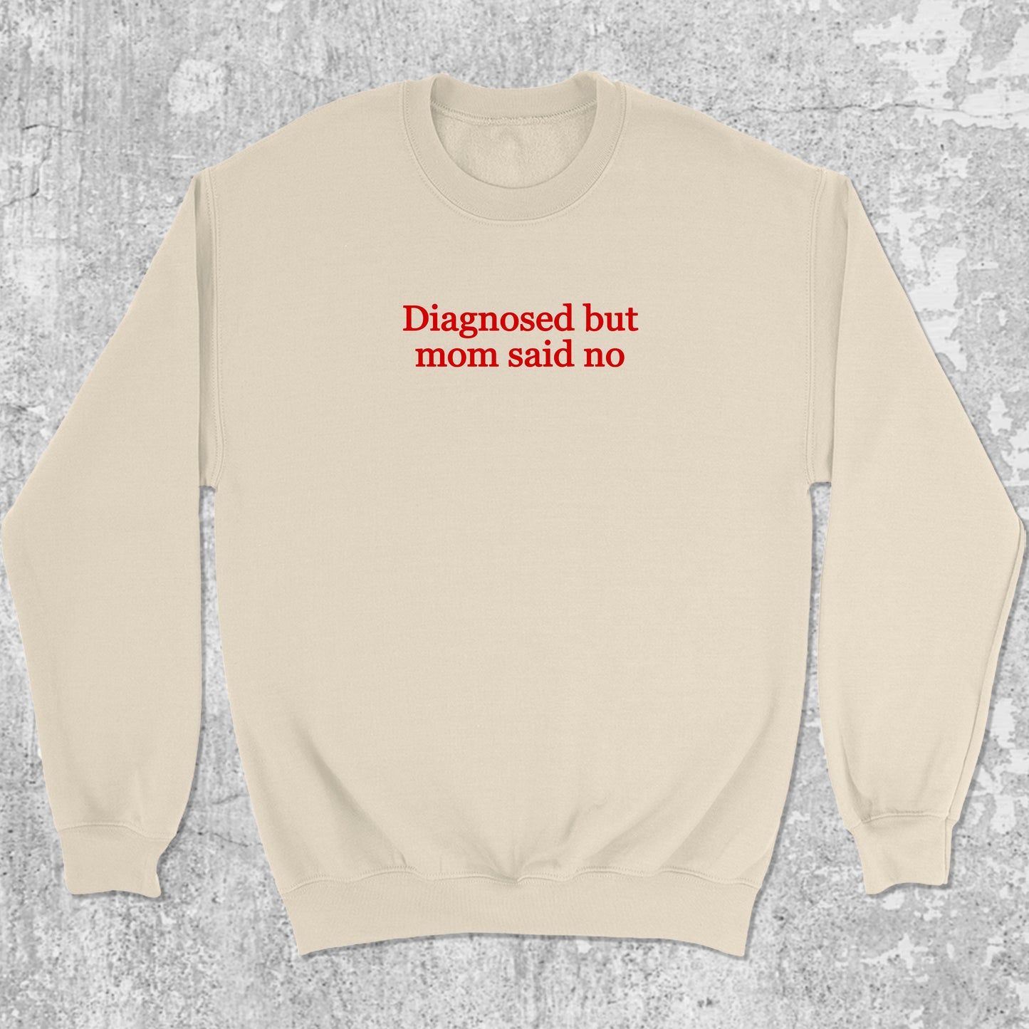 Diagnosed But Mom Said No graphic sweatshirt with bold and humorous print, warm and cozy graphic for everyday wear. Perfect gifts for family and friends. Natural pullover.