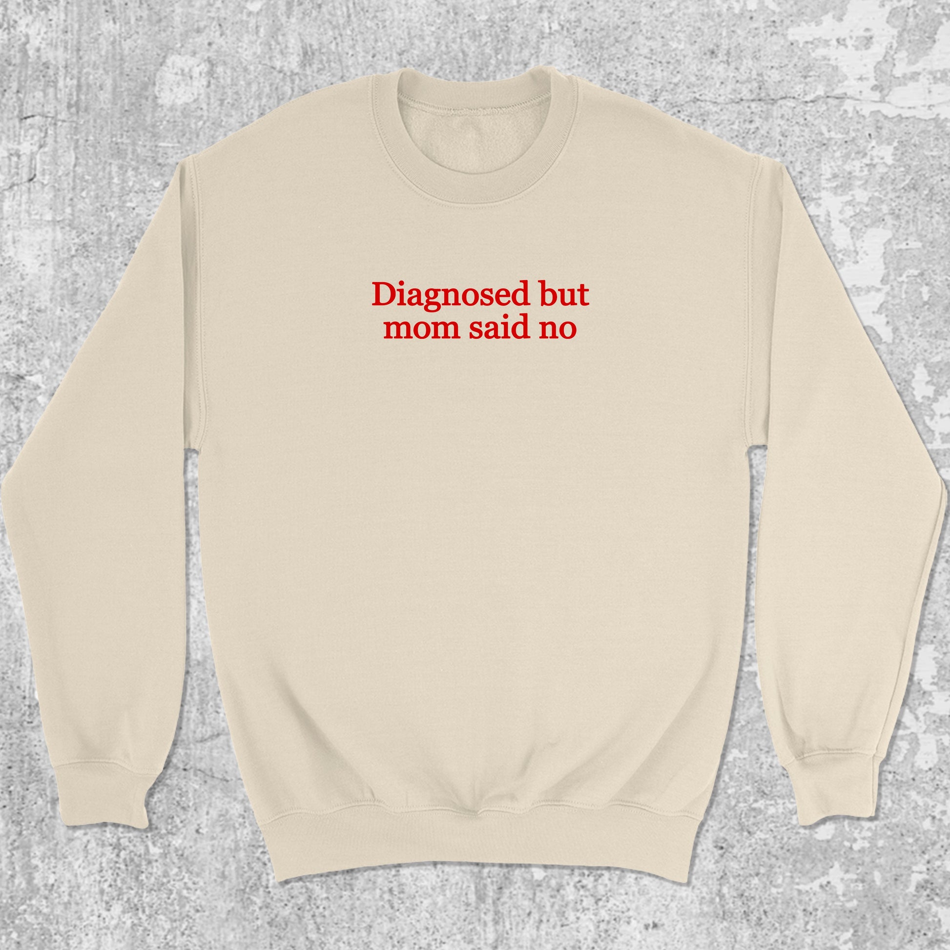 Diagnosed But Mom Said No graphic sweatshirt with bold and humorous print, warm and cozy graphic for everyday wear. Perfect gifts for family and friends. Natural pullover.